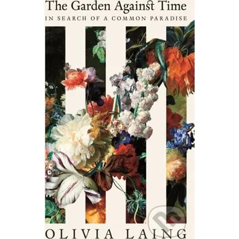 The Garden Against Time - Olivia Laing Picador