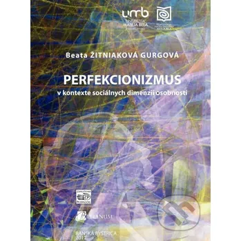 Perfekcionizmus v kontexte sociálnych dimenzí osobnosti - Beata Žitniaková Gurgová Belianum