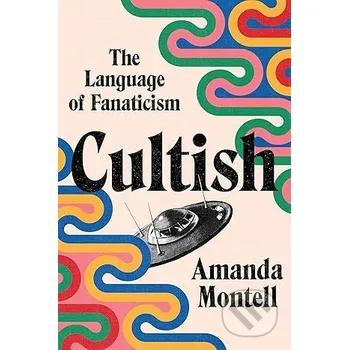 Cultish The Language Of Fanaticism - Amanda Montell HarperCollins
