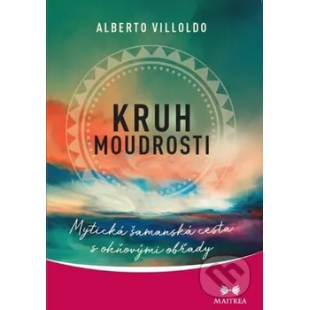 Kruh moudrosti - Alberto Villoldo Maitrea