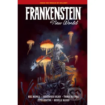 Komiks pro dospělé Frankenstein: New World - Mike Mignola, Christopher Golden, Thomas Sniegoski, Peter Bergting (ilustrátor), Michelle Madsen (ilustrátor) Dark Horse
