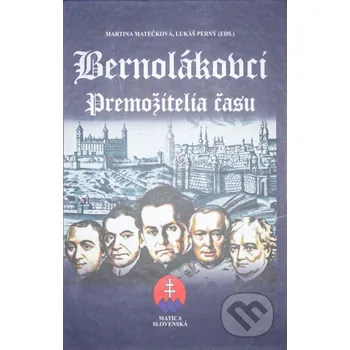 Bernolákovci. Premožitelia času - Martina Matečková Matica slovenská