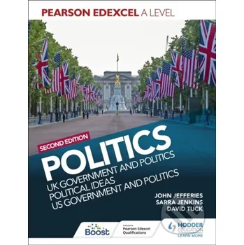 Pearson Edexcel A Level Politics 2nd edition: UK Government and Politics, Political Ideas and US Government and Politics - David Tuck, Sarra Jenkins, John, MD, MPH, FAAP, FACC Jefferies Hodder Education