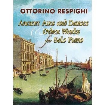 Ottorino Respighi: Ancient Airs And Dances & Other Works For Solo Piano (noty na klavír)