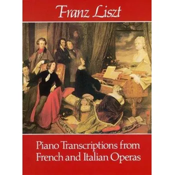 Franz Liszt: Piano Transcriptions From French And Italian Operas (noty na sólo klavír)