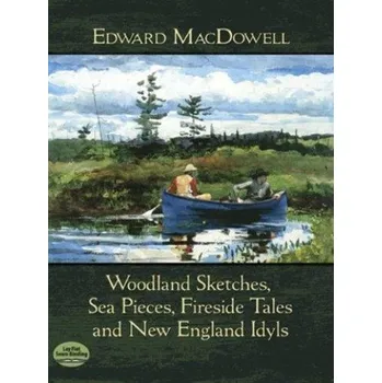 Edward MacDowell: Woodland Sketches, Sea Pieces, Fireside Tales And New England Idyls (noty na sólo klavír)