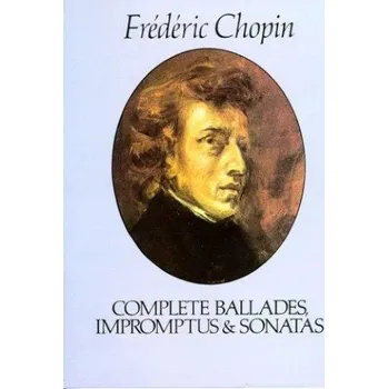 Chopin: Complete Ballades, Impromptus And Sonatas (noty na sólo klavír)
