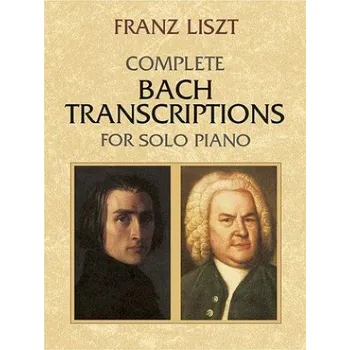Franz Liszt: Complete Bach Transcriptions For Solo Piano (noty na sólo klavír)