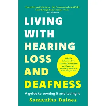 Cizojazyčná kniha Living With Hearing Loss and Deafness: A guide to owning it and loving it – Samantha Baines (EN)
