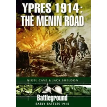Ypres 1914 - The Menin Road - Cave, Nigel; Sheldon, Jack