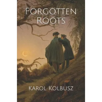 Forgotten Roots – Karol Kolbusz (EN)