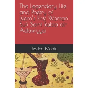 Cizojazyčná kniha The Legendary Life and Poetry of Islam's First Woman Sufi Saint Rabia al-Adawiyya: : Tracing the Path of Her Story as Evidence for Female Empowerment – Jessica Monte (EN)