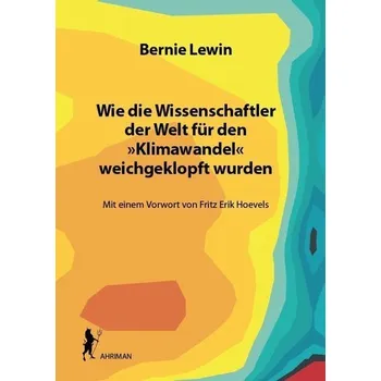 Příroda Wie die Wissenschaftler der Welt für den »Klimawandel« weichgeklopft wurden - Lewin, Bernie