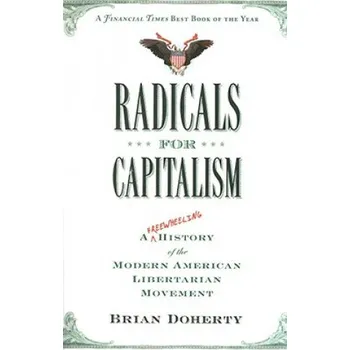 Radicals for Capitalism: A Freewheeling History of the Modern American Libertarian Movement – Brian Doherty (EN)