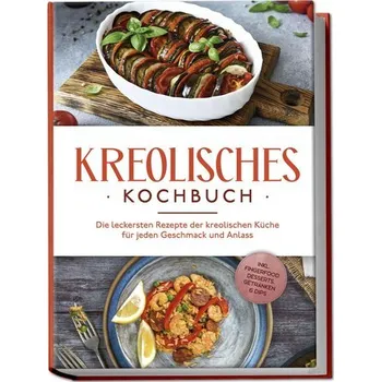 Kreolisches Kochbuch: Die leckersten Rezepte der kreolischen Küche für jeden Geschmack und Anlass - inkl. Fingerfood, Desserts, - Rudicil, Amina
