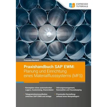 Praxishandbuch SAP EWM: Planung und Einrichtung eines Materialflusssystems (MFS) - Bernard, Franziska
