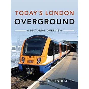 Today's London Overground: A Pictorial Overview - Anderson, Jeremy; Gaare, Michael; Holguin, Justin; Bailey, Nick; Pratley, Timothy