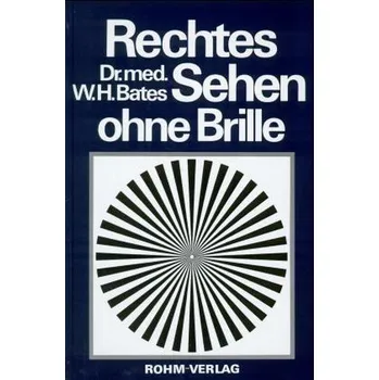 Rechtes Sehen ohne Brille - Bates William H.