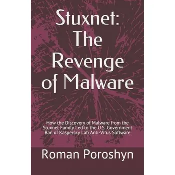 Cizojazyčná kniha Stuxnet: The Revenge of Malware: How the Discovery of Malware from the Stuxnet Family Led to the U.S. Government Ban of Kaspersky Lab Anti-Virus Software – Roman Poroshyn (EN)