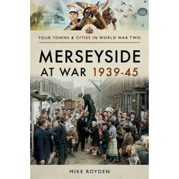 Merseyside at War 1939-45 - Royden, Mike