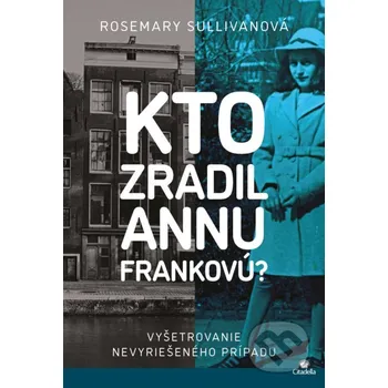 Kniha Kto zradil Annu Frankovú? - Rosemary Sullivan Citadella