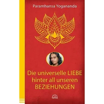 Osobní rozvoj Die universelle Liebe hinter all unseren Beziehungen - Yogananda, Paramhansa
