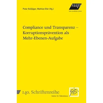 Compliance und Transparenz - Korruptionsprävention als Mehr-Ebenen-Aufgabe - Bußjäger, Peter