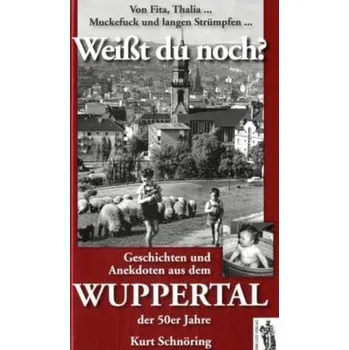 Weißt du noch? Geschichten und Anekdoten aus dem Wuppertal der 50er Jahre - Schnöring, Kurt