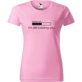 DOBRÝ TRIKO Dámské tričko s potiskem I'm still loading you Barva: Růžová, Velikost: 2XL