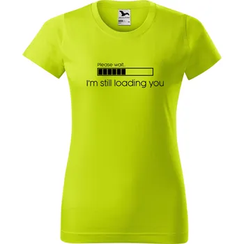 Dámské oblečení DOBRÝ TRIKO Dámské tričko s potiskem I'm still loading you Barva: Limetková, Velikost: 2XL