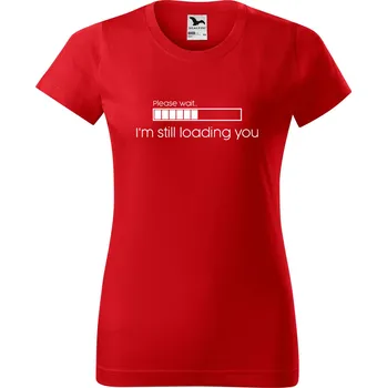 Dámské tričko DOBRÝ TRIKO Dámské tričko s potiskem I'm still loading you Barva: Červená, Velikost: 2XL