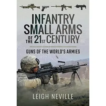 Infantry Small Arms of the 21st Century - Neville, Leigh