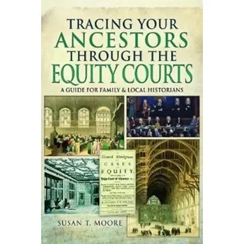 Tracing Your Ancestors Through the Equity Courts - Moore, Susan