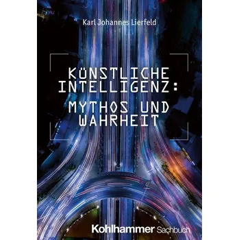 Künstliche Intelligenz: Mythos und Wahrheit - Lierfeld, Karl Johannes