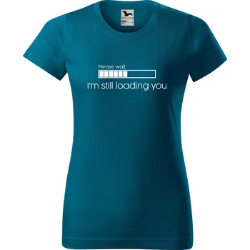 Dámské tričko DOBRÝ TRIKO Dámské tričko s potiskem I'm still loading you Barva: Petrolejová, Velikost: S