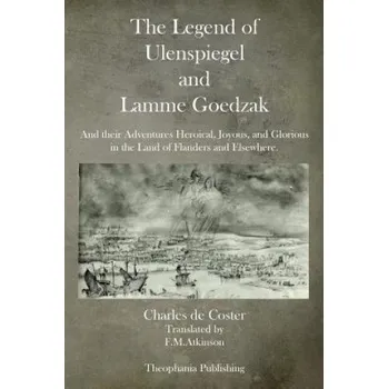 Učebnice The Legend of Ulenspiegel and Lamme Goedzak: And their Adventures Heroical, Joyous, and Glorious in the Land of Flanders and Elsewhere. – Charles de Coster (EN)