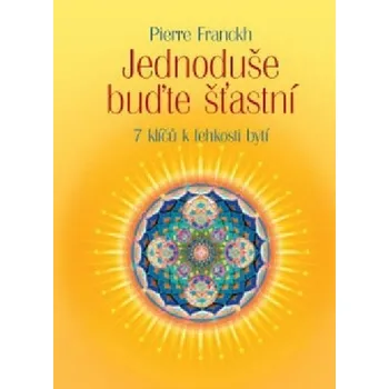 Duchovní literatura Jednoduše buďte šťastní - 7 klíčů k lehkosti bytí - Pierre Franckh