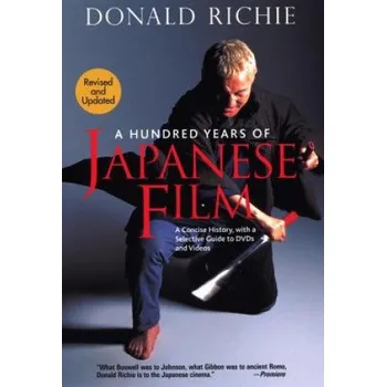 Cizojazyčná kniha Hundred Years Of Japanese Film, A: A Concise History, With A Selective Guide To Dvds And Videos – Donald Richie (EN)