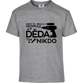 Pánské tričko Tričko Když to neopraví děda Druh: Dětské, Barva: Šedá, Velikost: 146-L