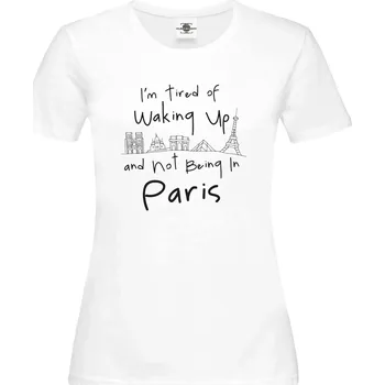 Dámské tričko Tričko Už mě nebaví se probouzet a nebýt v Paříži Druh: Dámské, Barva: Bílá, Velikost: S