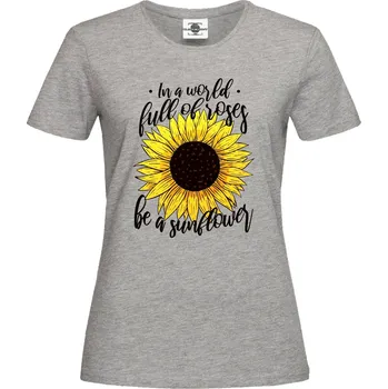 Dámské tričko Tričko Ve světě plném růží, buď slunečnice Druh: Dámské, Barva: Šedá, Velikost: S