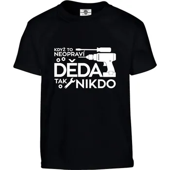 Pánské tričko Tričko Když to neopraví děda Druh: Dětské, Barva: Černá, Velikost: 146-L