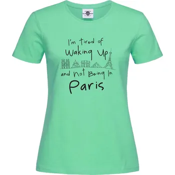 Dámské tričko Tričko Už mě nebaví se probouzet a nebýt v Paříži Druh: Dámské, Barva: Světle Zelená, Velikost: XL