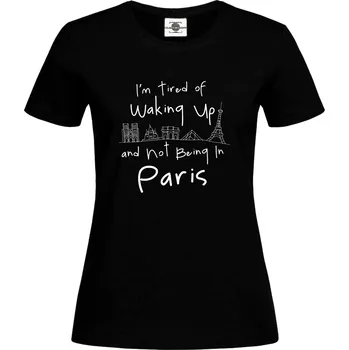 Dámské tričko Tričko Už mě nebaví se probouzet a nebýt v Paříži Druh: Dámské, Barva: Černá, Velikost: XL