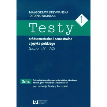 Český jazyk Testy 1 śródsemestralne i semestralne z języka polskiego Poziom A1 I A2 - Krzywańska Małgorzata, Wicińska Tatiana