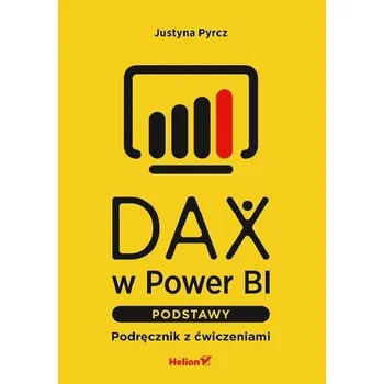 Technika DAX w Power BI. Podstawy. Podręcznik z ćwiczeniami - Justyna Pyrcz