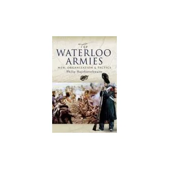 Waterloo Armies, The: Men, Organization and Tactics - Haythornthwaite, Philip J.