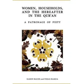 Učebnice Women, Households, and the Hereafter in the Qur'an - Bauer, Dr Karen (Senior Research Associate, the Institute of Ismaili Studies) a Hamza, Dr Feras (Head of School, Humanities and Social Sciences, University of Wollongong in Dubai and Senior Research Fel