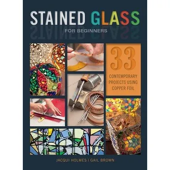 Cizojazyčná kniha Stained Glass for Beginners - Holmes, Jacqui a Brown, Gail