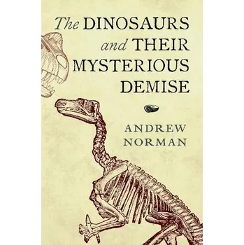 Dinosaurs and their Mysterious Demise - Norman, Andrew